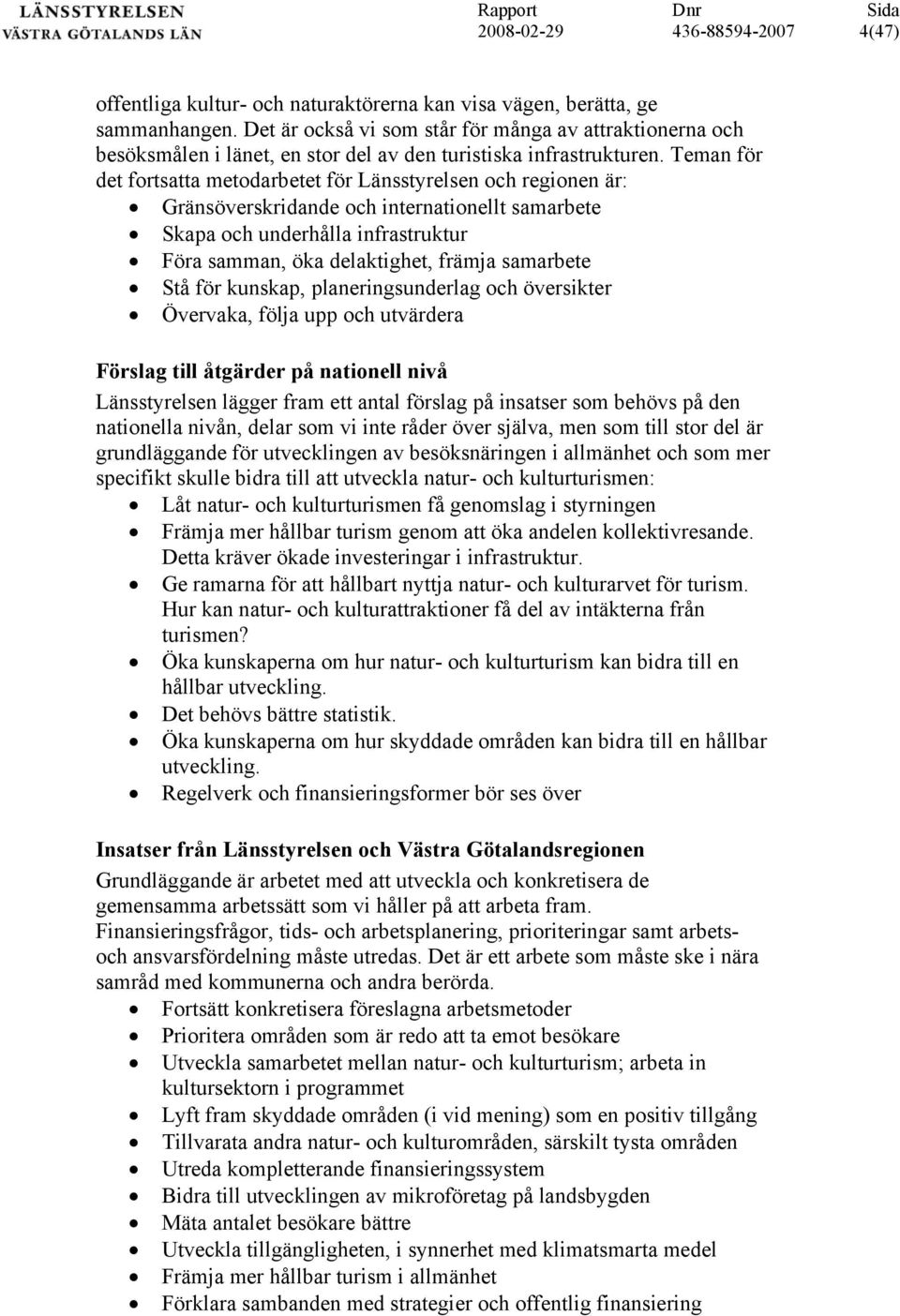 Teman för det fortsatta metodarbetet för Länsstyrelsen och regionen är: Gränsöverskridande och internationellt samarbete Skapa och underhålla infrastruktur Föra samman, öka delaktighet, främja