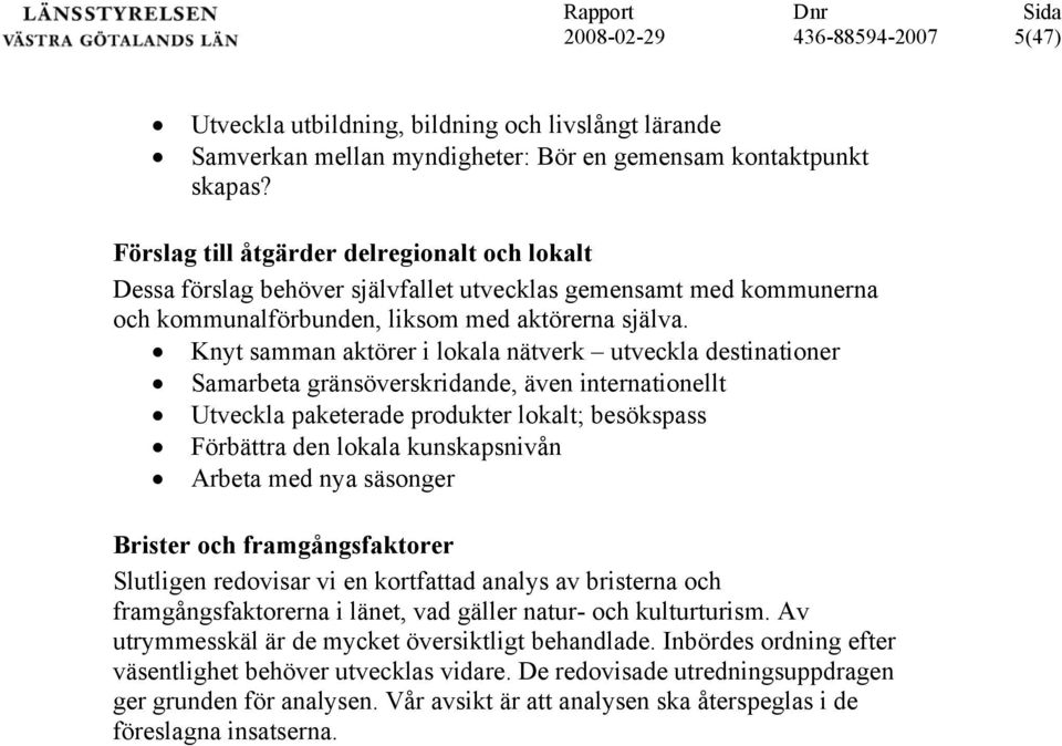 Knyt samman aktörer i lokala nätverk utveckla destinationer Samarbeta gränsöverskridande, även internationellt Utveckla paketerade produkter lokalt; besökspass Förbättra den lokala kunskapsnivån