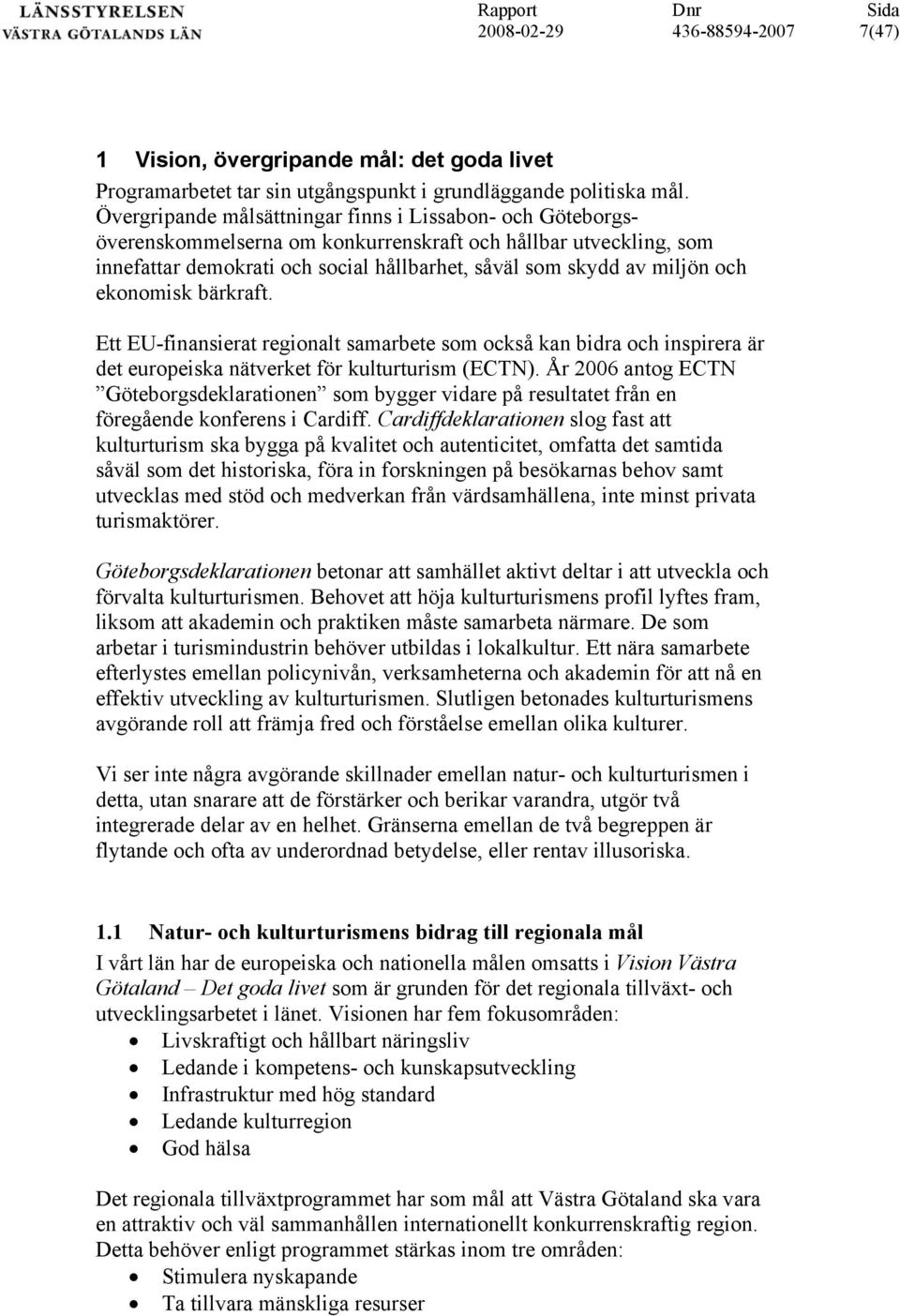 ekonomisk bärkraft. Ett EU-finansierat regionalt samarbete som också kan bidra och inspirera är det europeiska nätverket för kulturturism (ECTN).