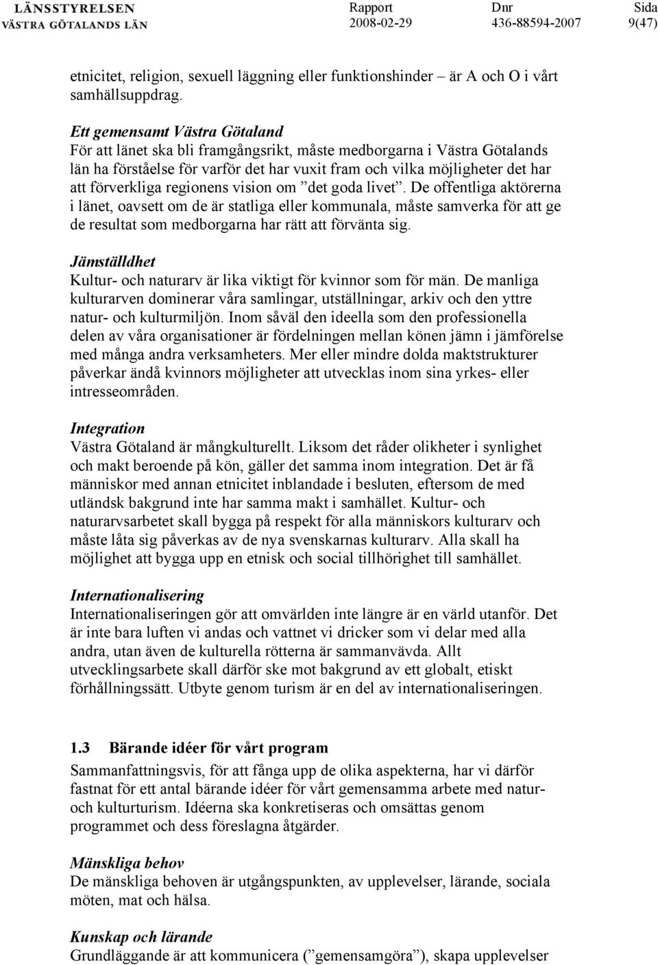 regionens vision om det goda livet. De offentliga aktörerna i länet, oavsett om de är statliga eller kommunala, måste samverka för att ge de resultat som medborgarna har rätt att förvänta sig.