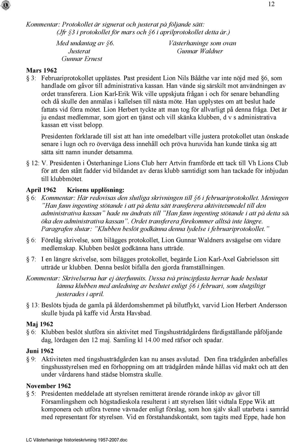 Past president Lion Nils Bååthe var inte nöjd med 6, som handlade om gåvor till administrativa kassan. Han vände sig särskilt mot användningen av ordet transferera.