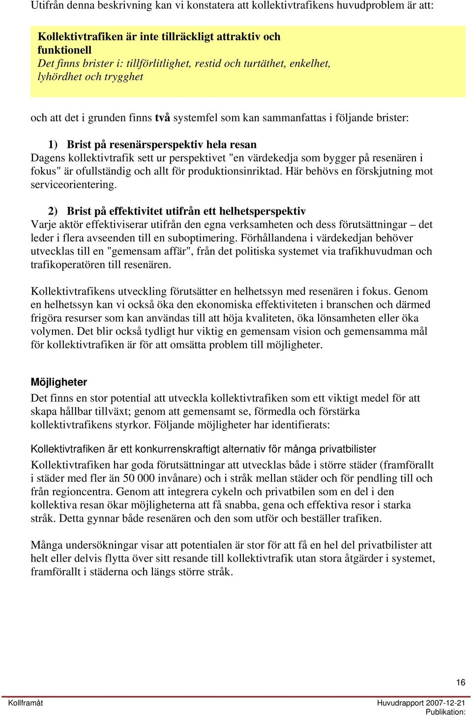 sett ur perspektivet "en värdekedja som bygger på resenären i fokus" är ofullständig och allt för produktionsinriktad. Här behövs en förskjutning mot serviceorientering.