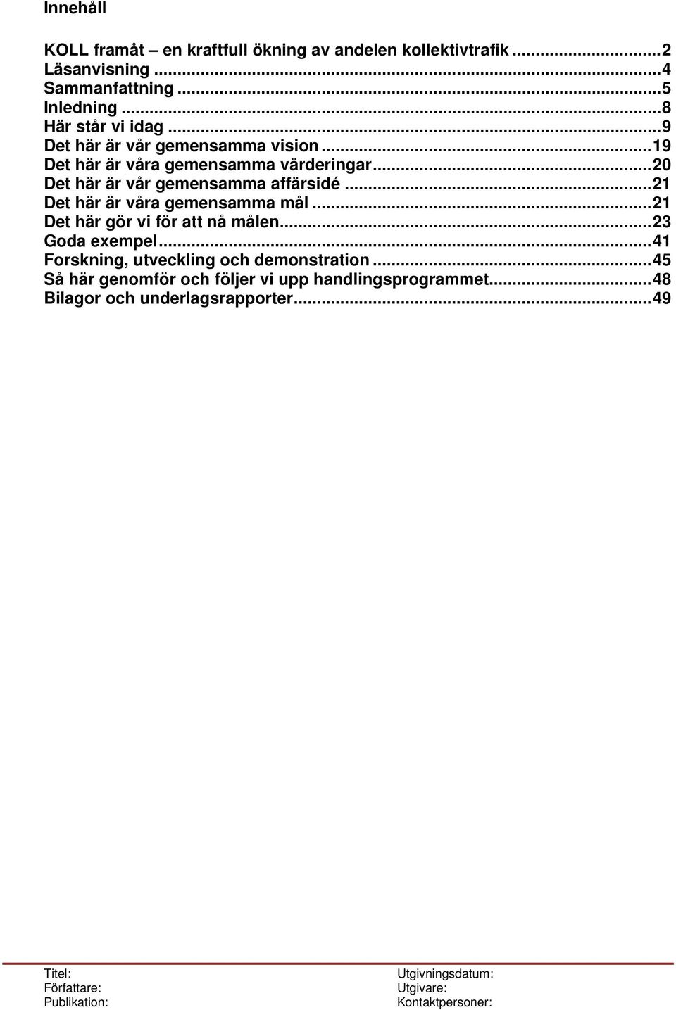 .. 21 Det här är våra gemensamma mål... 21 Det här gör vi för att nå målen... 23 Goda exempel... 41 Forskning, utveckling och demonstration.