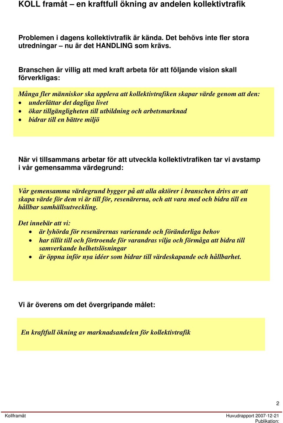 ökar tillgängligheten till utbildning och arbetsmarknad bidrar till en bättre miljö När vi tillsammans arbetar för att utveckla kollektivtrafiken tar vi avstamp i vår gemensamma värdegrund: Vår