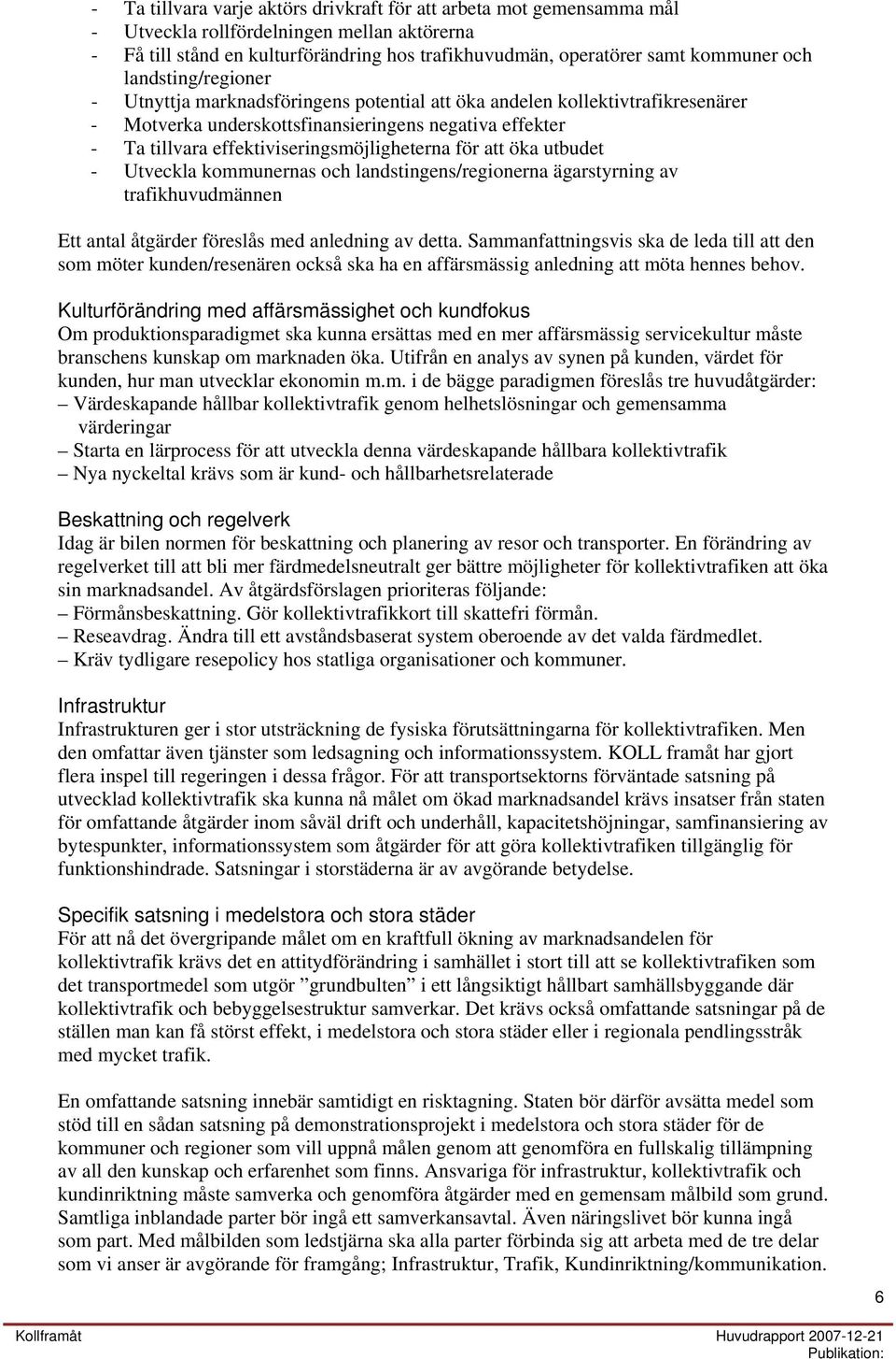 effektiviseringsmöjligheterna för att öka utbudet - Utveckla kommunernas och landstingens/regionerna ägarstyrning av trafikhuvudmännen Ett antal åtgärder föreslås med anledning av detta.