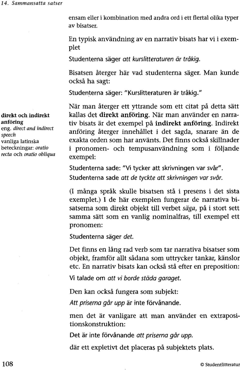 direct and indirect speech vanliga latinska beteckningar: oratio recta och oratio obliqua När man återger ett yttrande som ett citat på detta sätt kallas det direkt anföring.