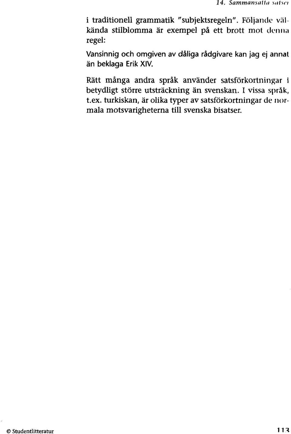 . regel: Vansinnig och omgiven av dåliga rådgivare kan jag ej annat än beklaga Erik XIV.