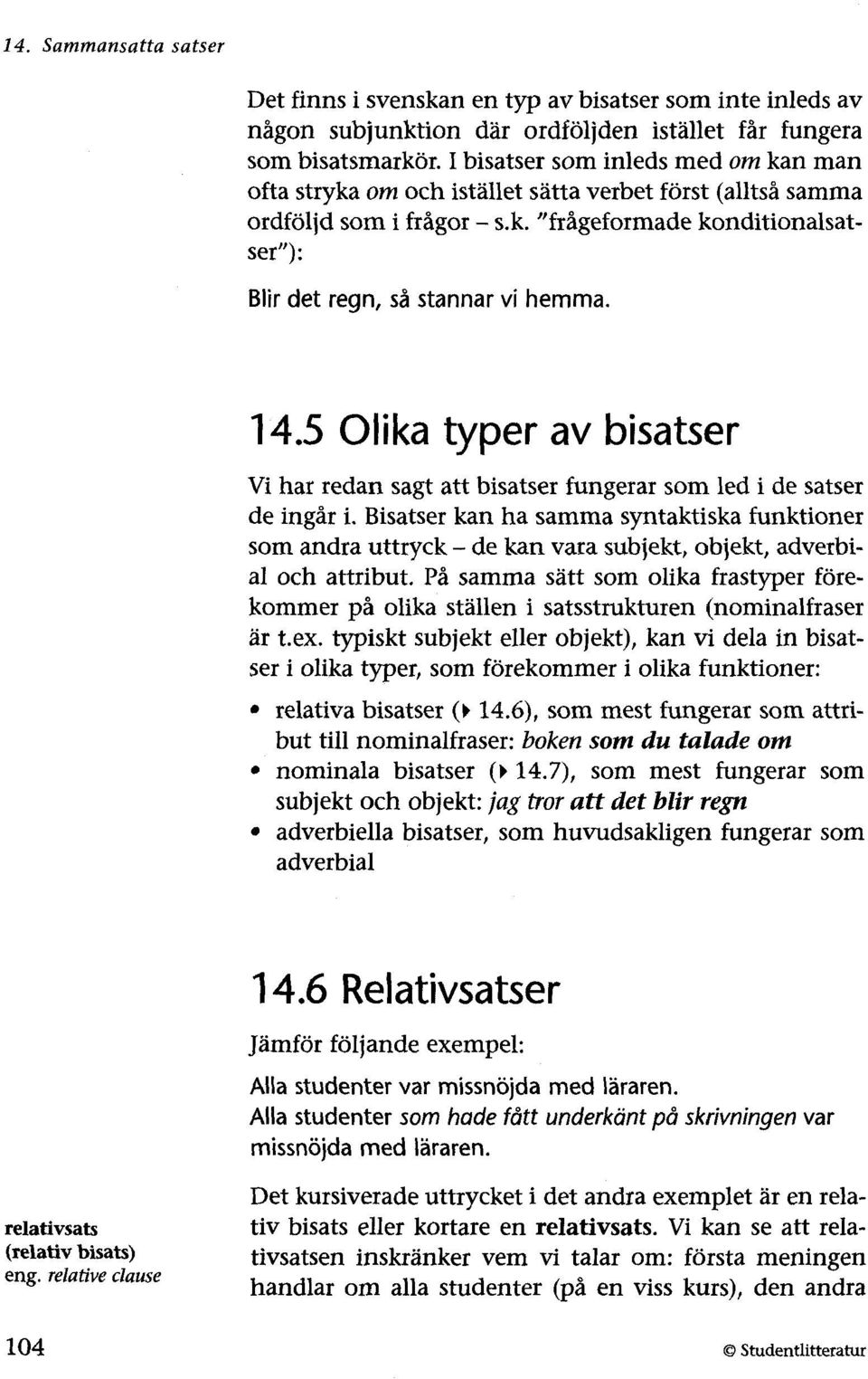 14.5 Olika typer av bisatser Vi har redan sagt att bisatser fungerar som led i de satser de ingår i.