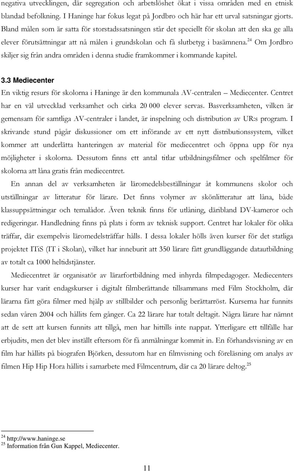 24 Om Jordbro skiljer sig från andra områden i denna studie framkommer i kommande kapitel. 3.3 Mediecenter En viktig resurs för skolorna i Haninge är den kommunala AV-centralen Mediecenter.