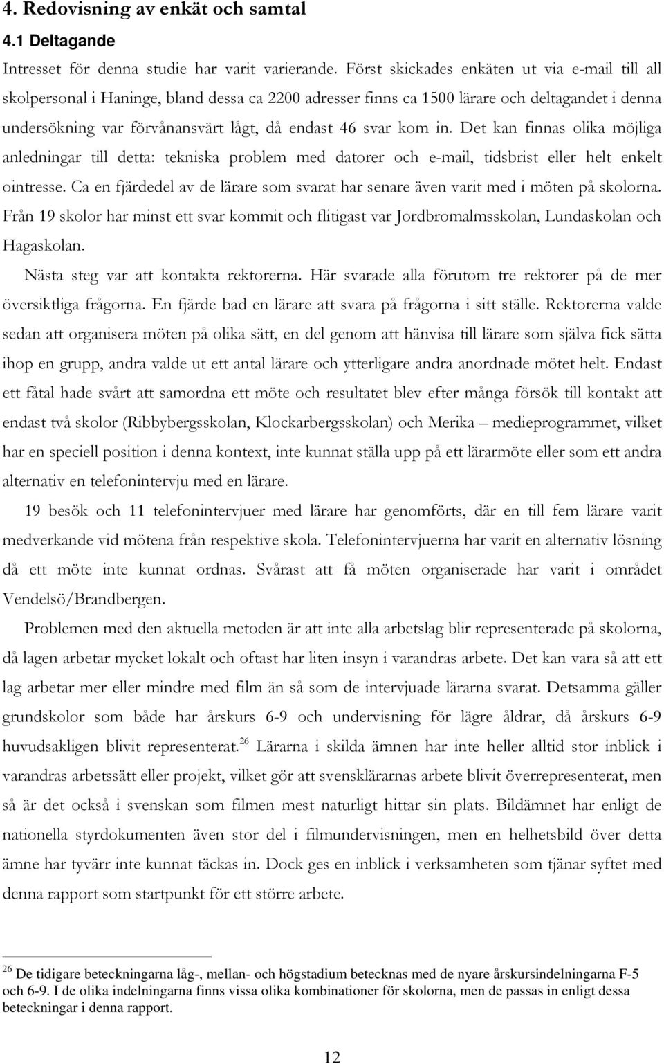 kom in. Det kan finnas olika möjliga anledningar till detta: tekniska problem med datorer och e-mail, tidsbrist eller helt enkelt ointresse.