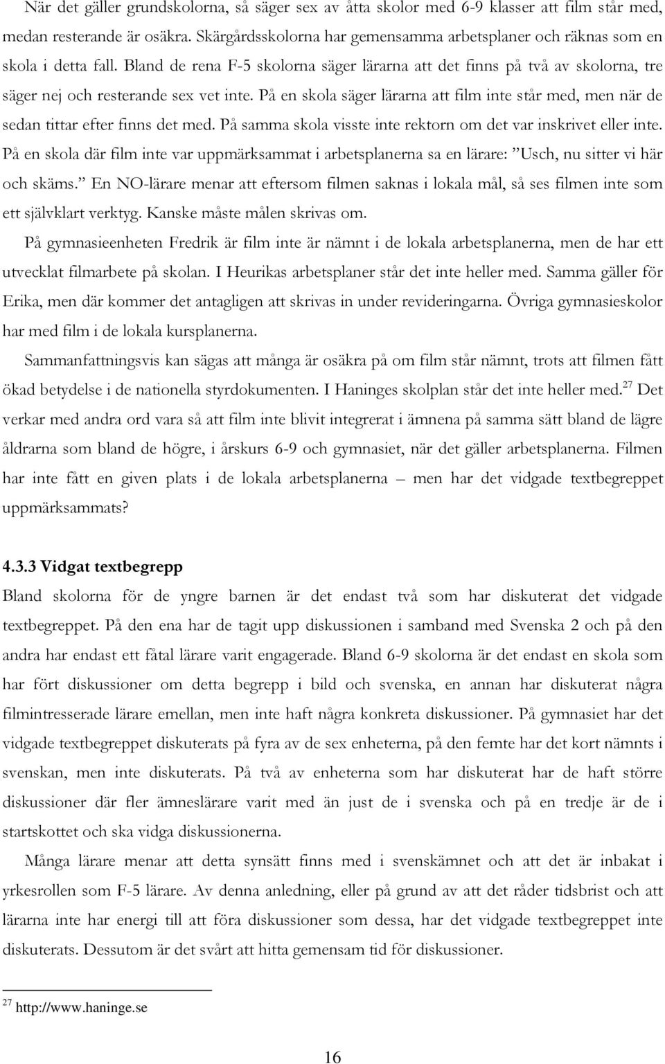 Bland de rena F-5 skolorna säger lärarna att det finns på två av skolorna, tre säger nej och resterande sex vet inte.