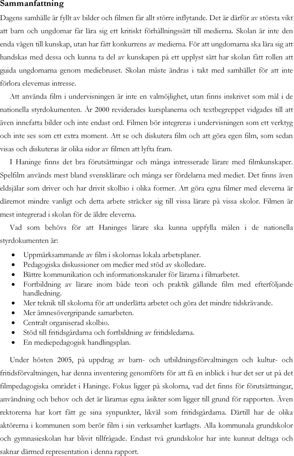 För att ungdomarna ska lära sig att handskas med dessa och kunna ta del av kunskapen på ett upplyst sätt har skolan fått rollen att guida ungdomarna genom mediebruset.