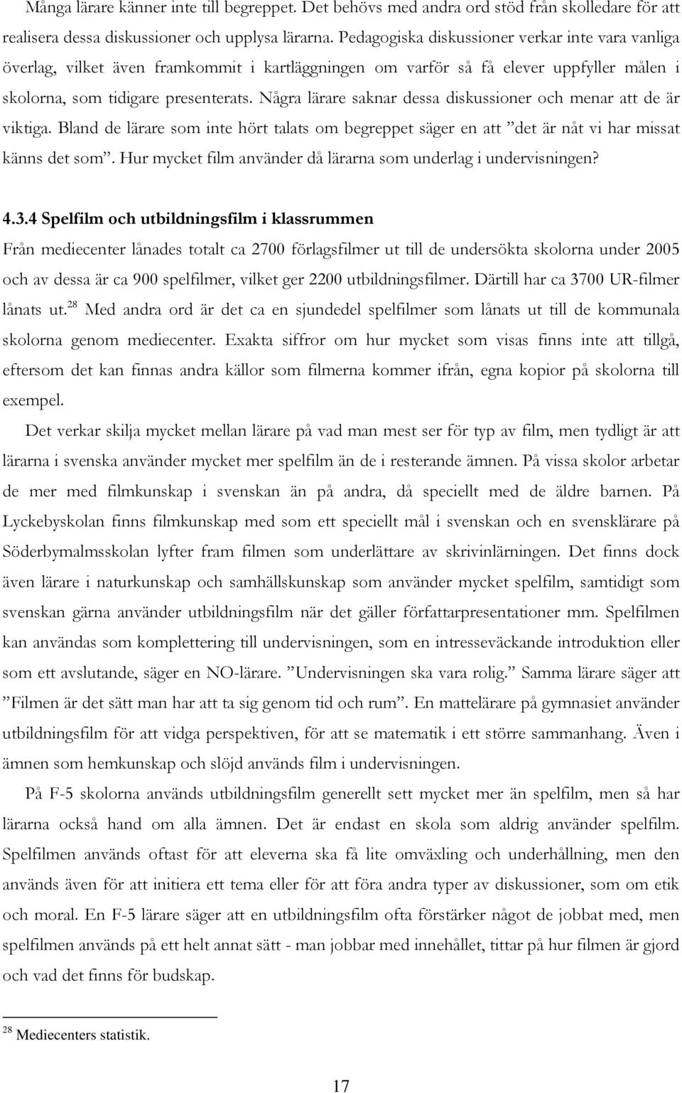 Några lärare saknar dessa diskussioner och menar att de är viktiga. Bland de lärare som inte hört talats om begreppet säger en att det är nåt vi har missat känns det som.