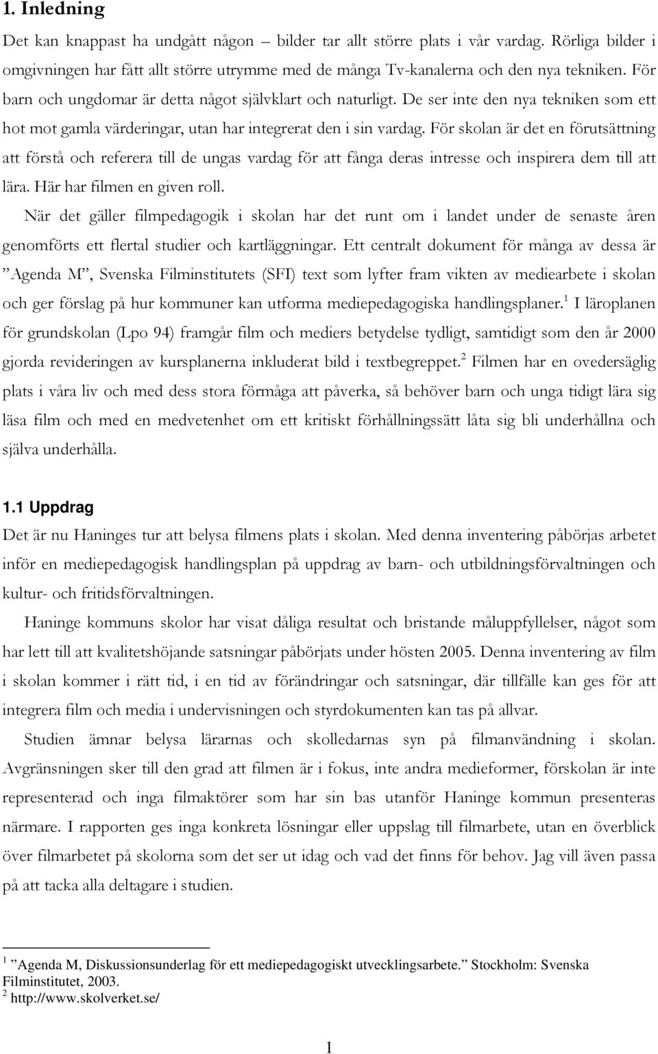 För skolan är det en förutsättning att förstå och referera till de ungas vardag för att fånga deras intresse och inspirera dem till att lära. Här har filmen en given roll.