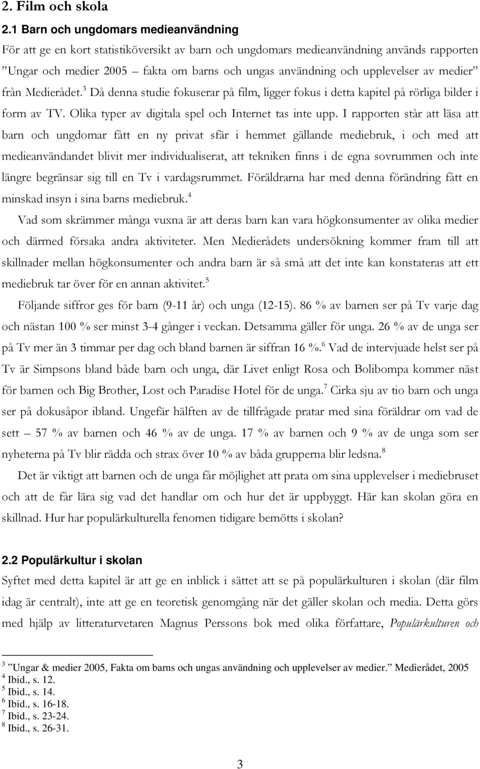 upplevelser av medier från Medierådet. 3 Då denna studie fokuserar på film, ligger fokus i detta kapitel på rörliga bilder i form av TV. Olika typer av digitala spel och Internet tas inte upp.