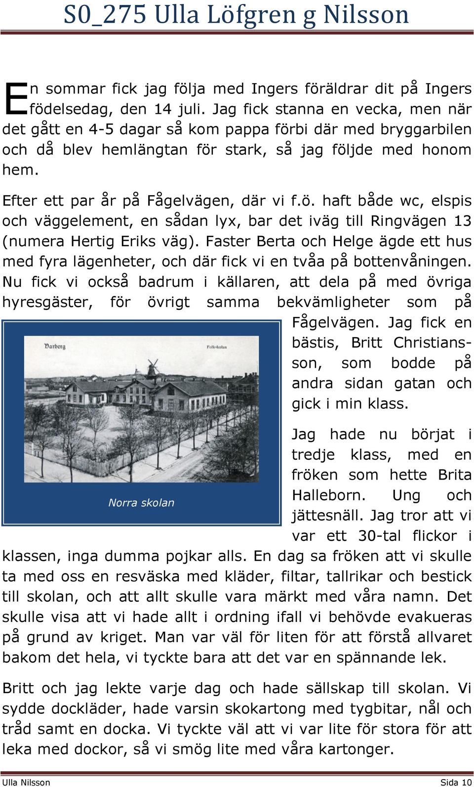 ö. haft både wc, elspis och väggelement, en sådan lyx, bar det iväg till Ringvägen 13 (numera Hertig Eriks väg).