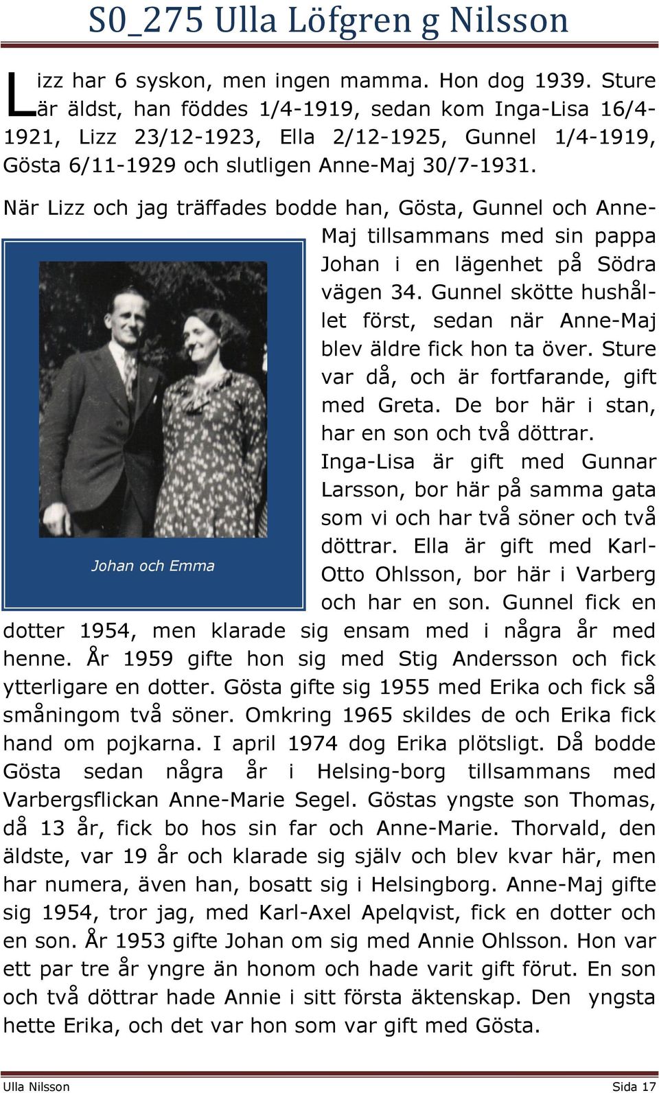 När Lizz och jag träffades bodde han, Gösta, Gunnel och Anne- Maj tillsammans med sin pappa Johan i en lägenhet på Södra vägen 34.