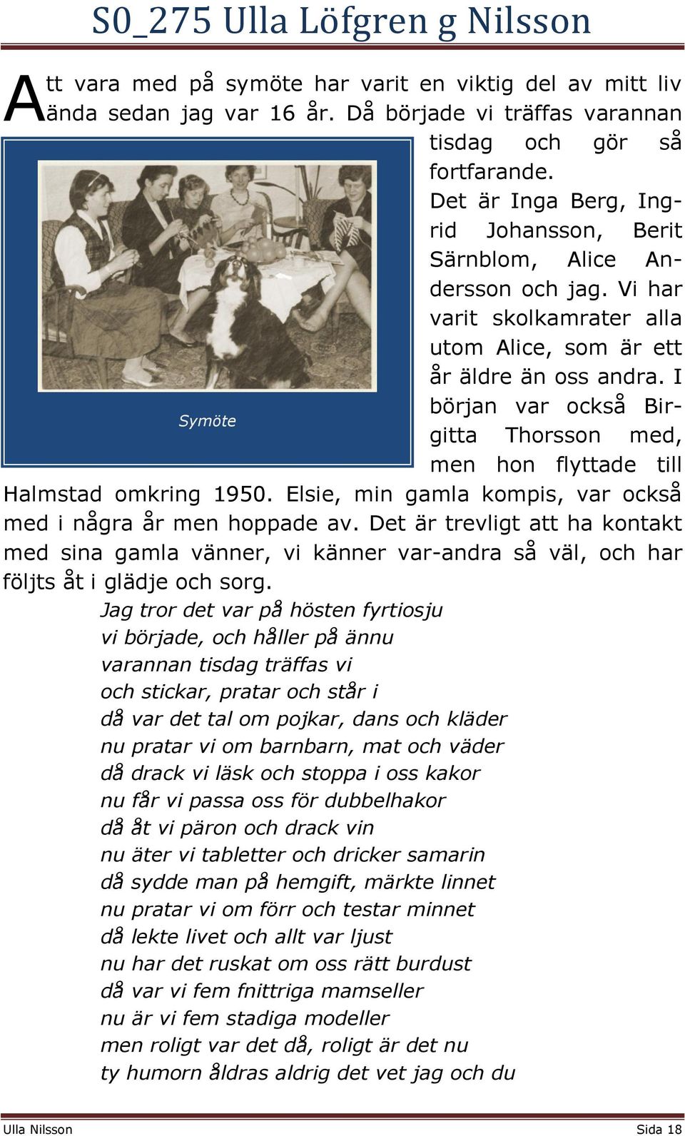 I början var också Birgitta Thorsson med, Symöte men hon flyttade till Halmstad omkring 1950. Elsie, min gamla kompis, var också med i några år men hoppade av.