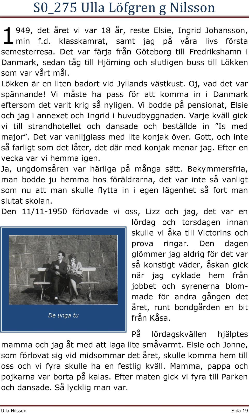 Oj, vad det var spännande! Vi måste ha pass för att komma in i Danmark eftersom det varit krig så nyligen. Vi bodde på pensionat, Elsie och jag i annexet och Ingrid i huvudbyggnaden.