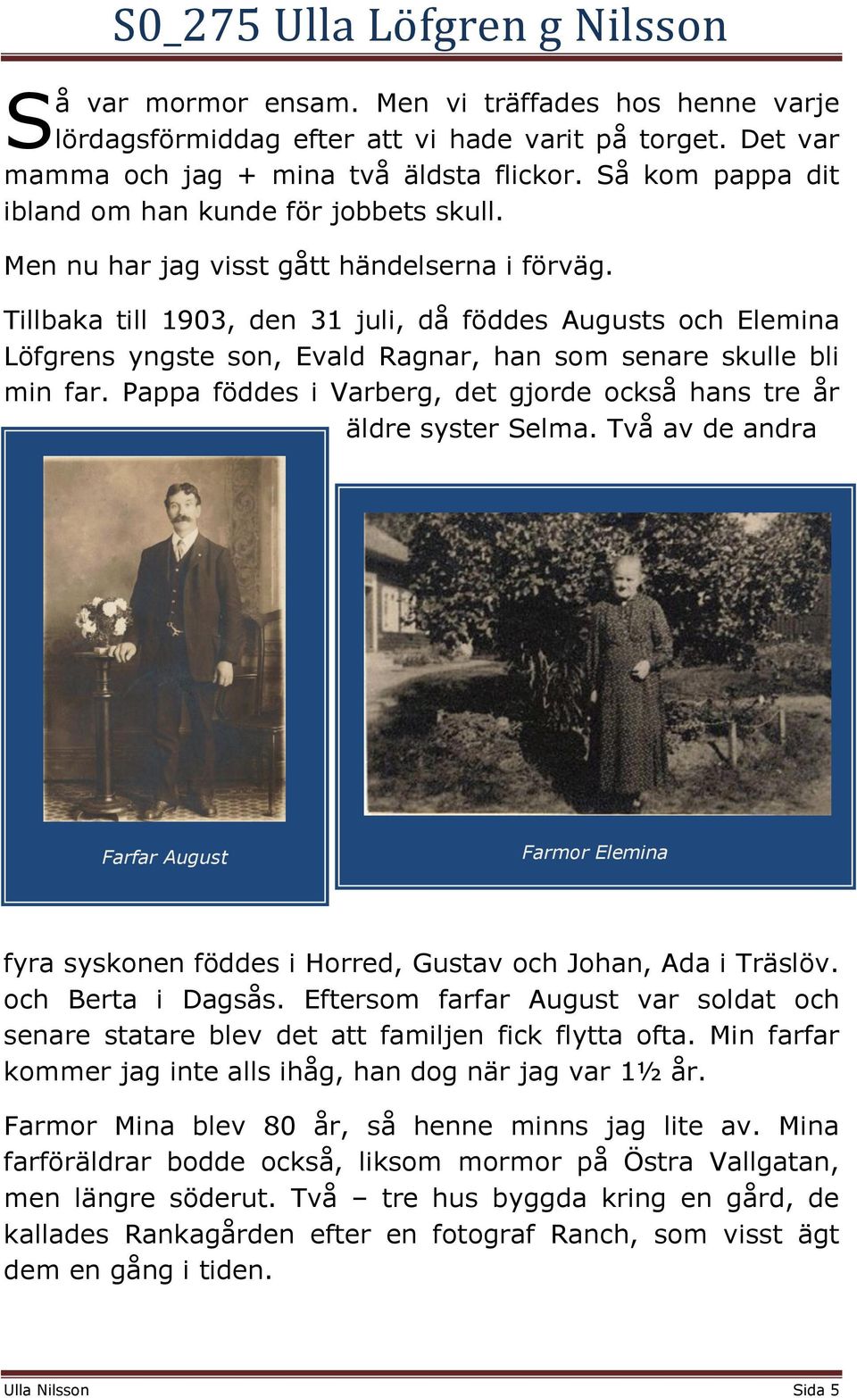 Tillbaka till 1903, den 31 juli, då föddes Augusts och Elemina Löfgrens yngste son, Evald Ragnar, han som senare skulle bli min far.