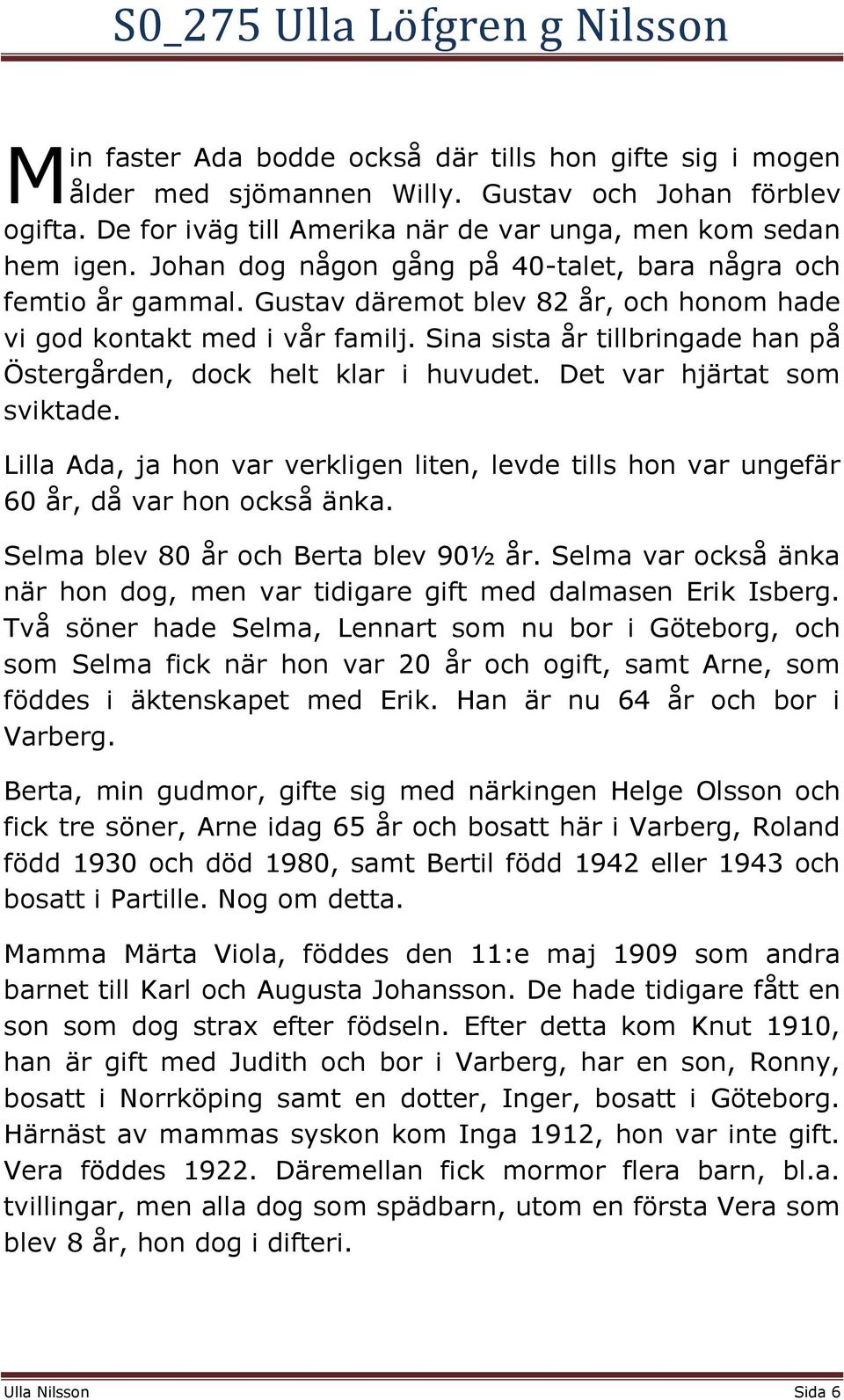 Sina sista år tillbringade han på Östergården, dock helt klar i huvudet. Det var hjärtat som sviktade. Lilla Ada, ja hon var verkligen liten, levde tills hon var ungefär 60 år, då var hon också änka.