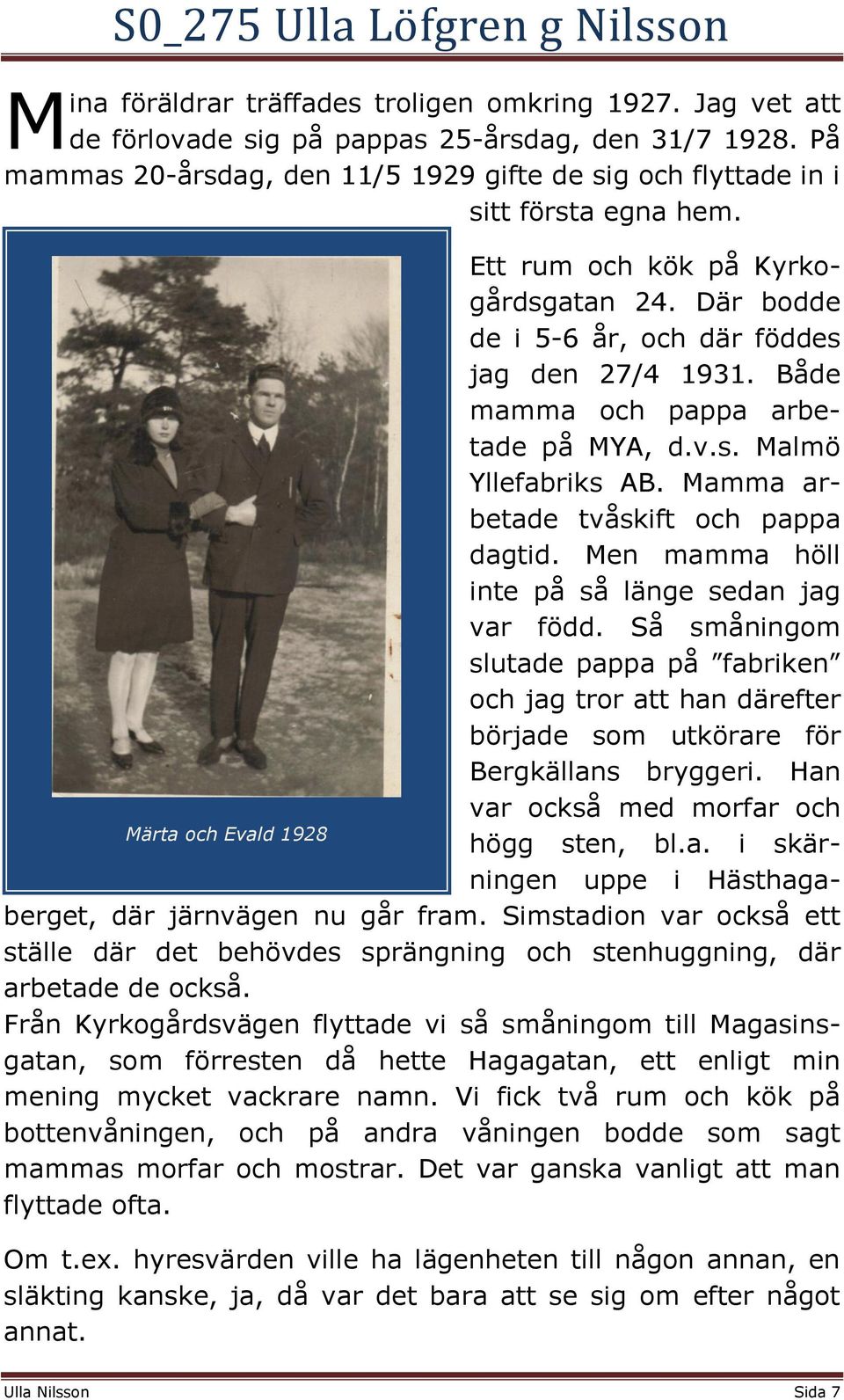 Både mamma och pappa arbetade på MYA, d.v.s. Malmö Yllefabriks AB. Mamma arbetade tvåskift och pappa dagtid. Men mamma höll inte på så länge sedan jag var född.