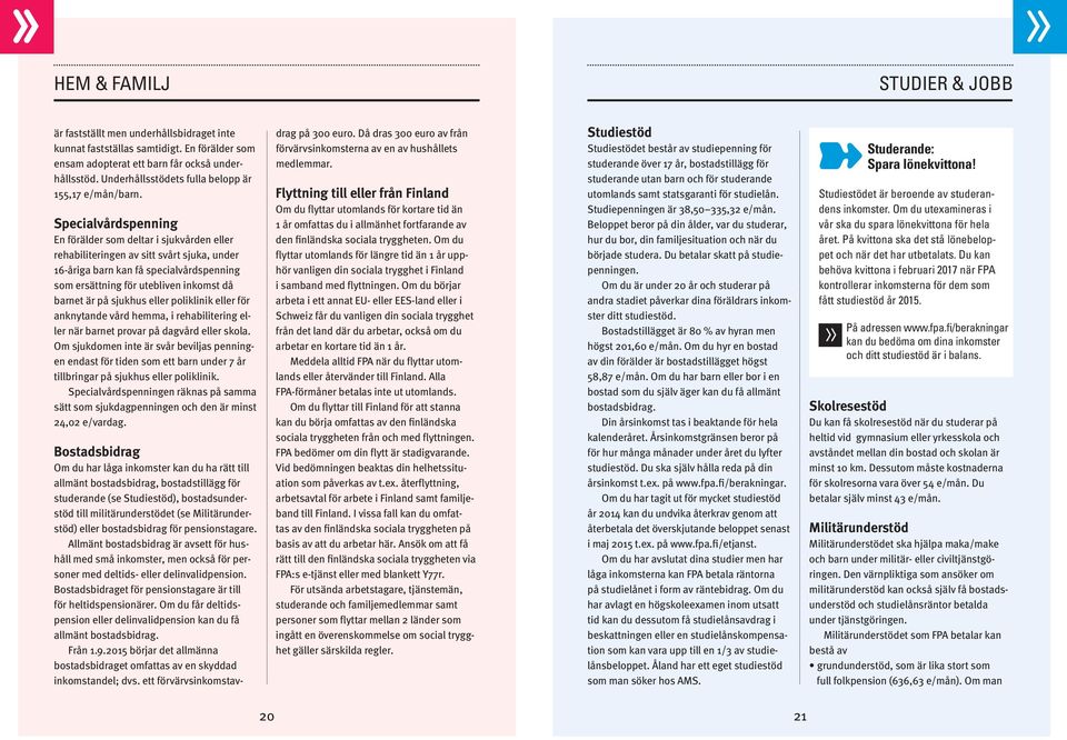 Specialvårdspenning En förälder som deltar i sjukvården eller rehabiliteringen av sitt svårt sjuka, under 16-åriga barn kan få specialvårdspenning som ersättning för utebliven inkomst då barnet är på