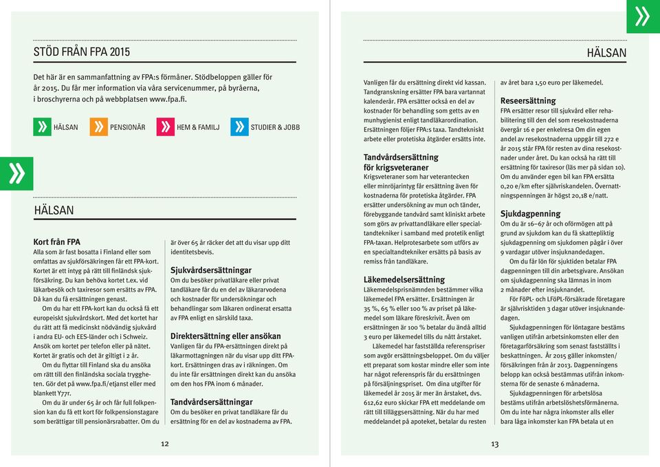 Kortet är ett intyg på rätt till finländsk sjukförsäkring. Du kan behöva kortet t.ex. vid läkarbesök och taxiresor som ersätts av FPA. Då kan du få ersättningen genast.