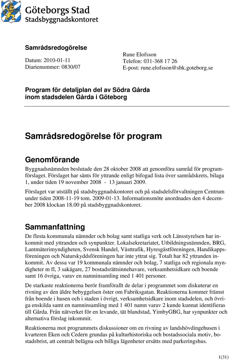 programförslaget. Förslaget har sänts för yttrande enligt bifogad lista över samrådskrets, bilaga 1, under tiden 19 november 2008-13 januari 2009.