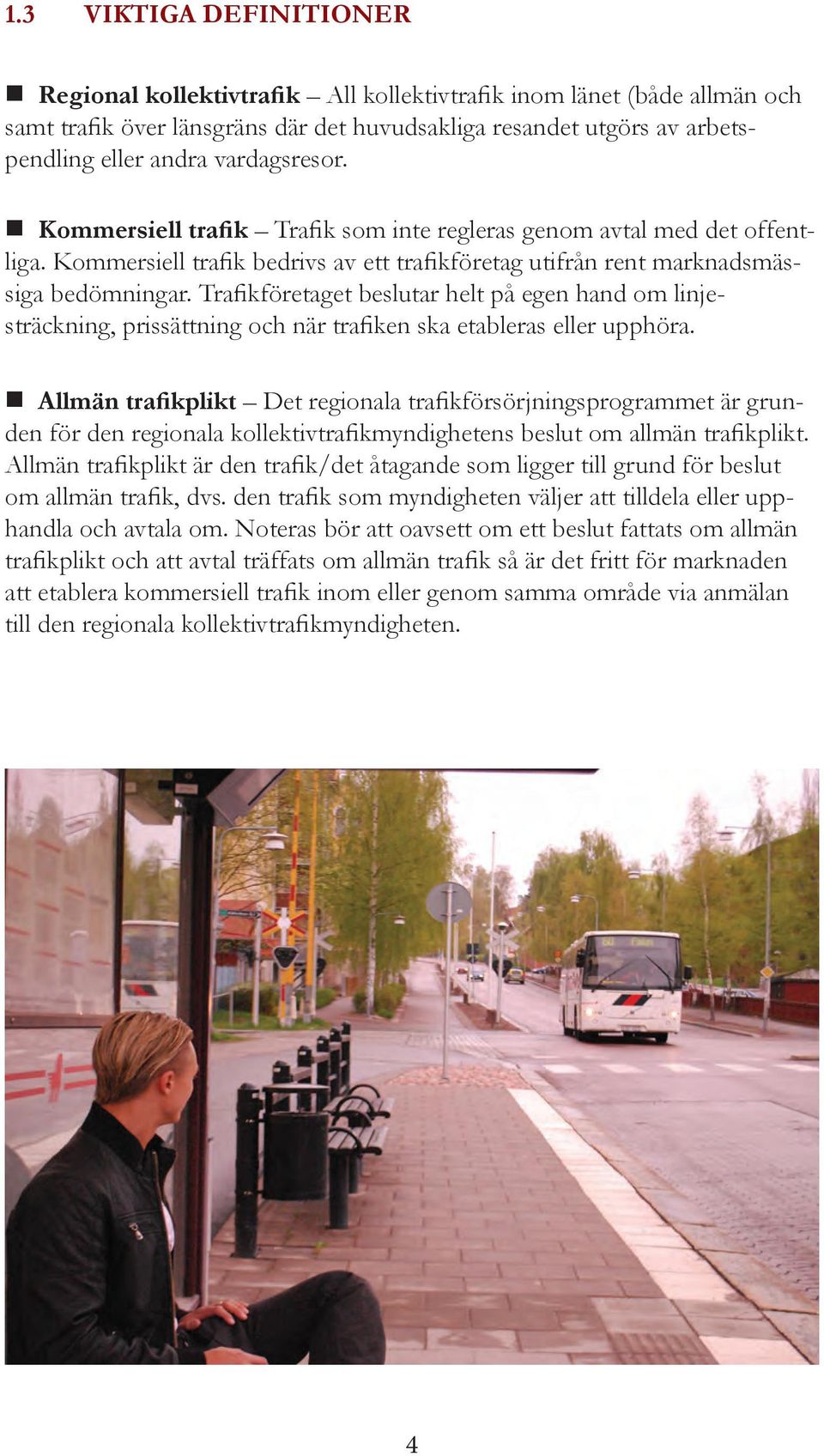 Trafikföretaget beslutar helt på egen hand om linjesträckning, prissättning och när trafiken ska etableras eller upphöra.