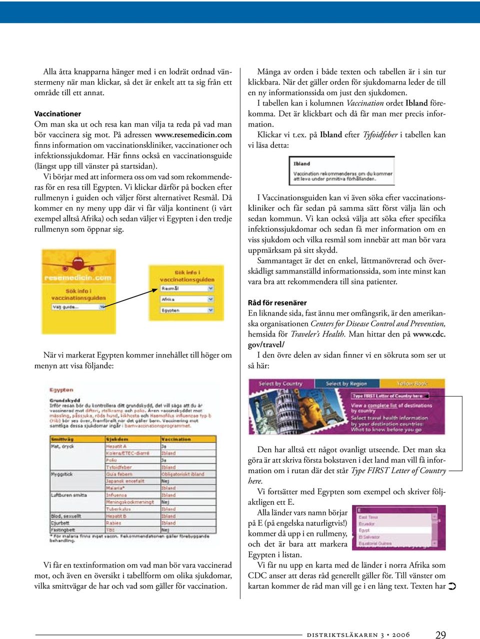 com finns information om vaccinationskliniker, vaccinationer och infektionssjukdomar. Här finns också en vaccinationsguide (längst upp till vänster på startsidan).