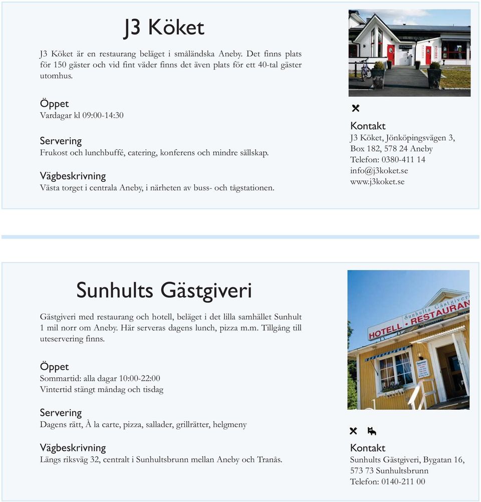 Kontakt J3 Köket, Jönköpingsvägen 3, Box 182, 578 24 Aneby Telefon: 0380-411 14 info@j3koket.