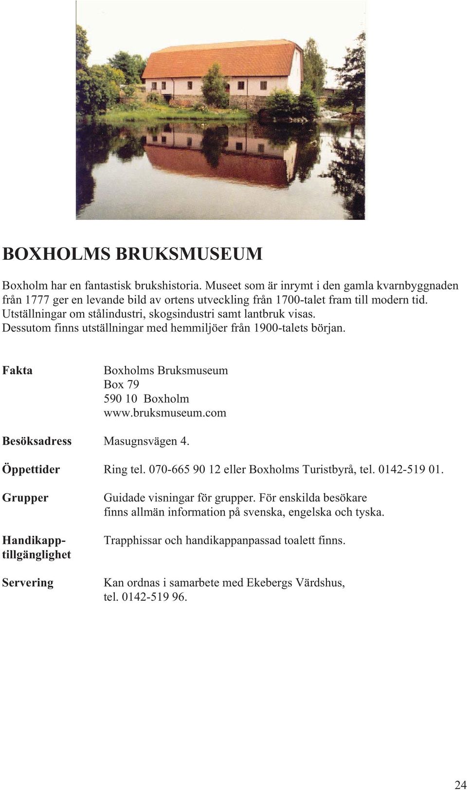 Utställningar om stålindustri, skogsindustri samt lantbruk visas. Dessutom finns utställningar med hemmiljöer från 1900-talets början. Fakta Boxholms Bruksmuseum Box 79 590 10 Boxholm www.