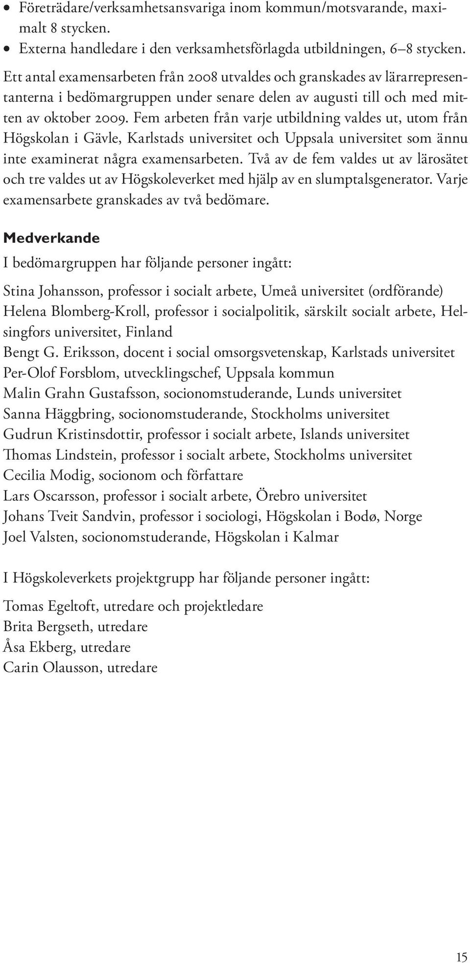 Fem arbeten från varje utbildning valdes ut, utom från Högskolan i Gävle, Karlstads universitet och Uppsala universitet som ännu inte examinerat några examensarbeten.