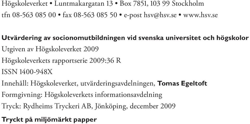 Högskoleverkets rapportserie 2009:36 R ISSN 1400-948X Innehåll: Högskoleverket, utvärderingsavdelningen, Tomas Egeltoft