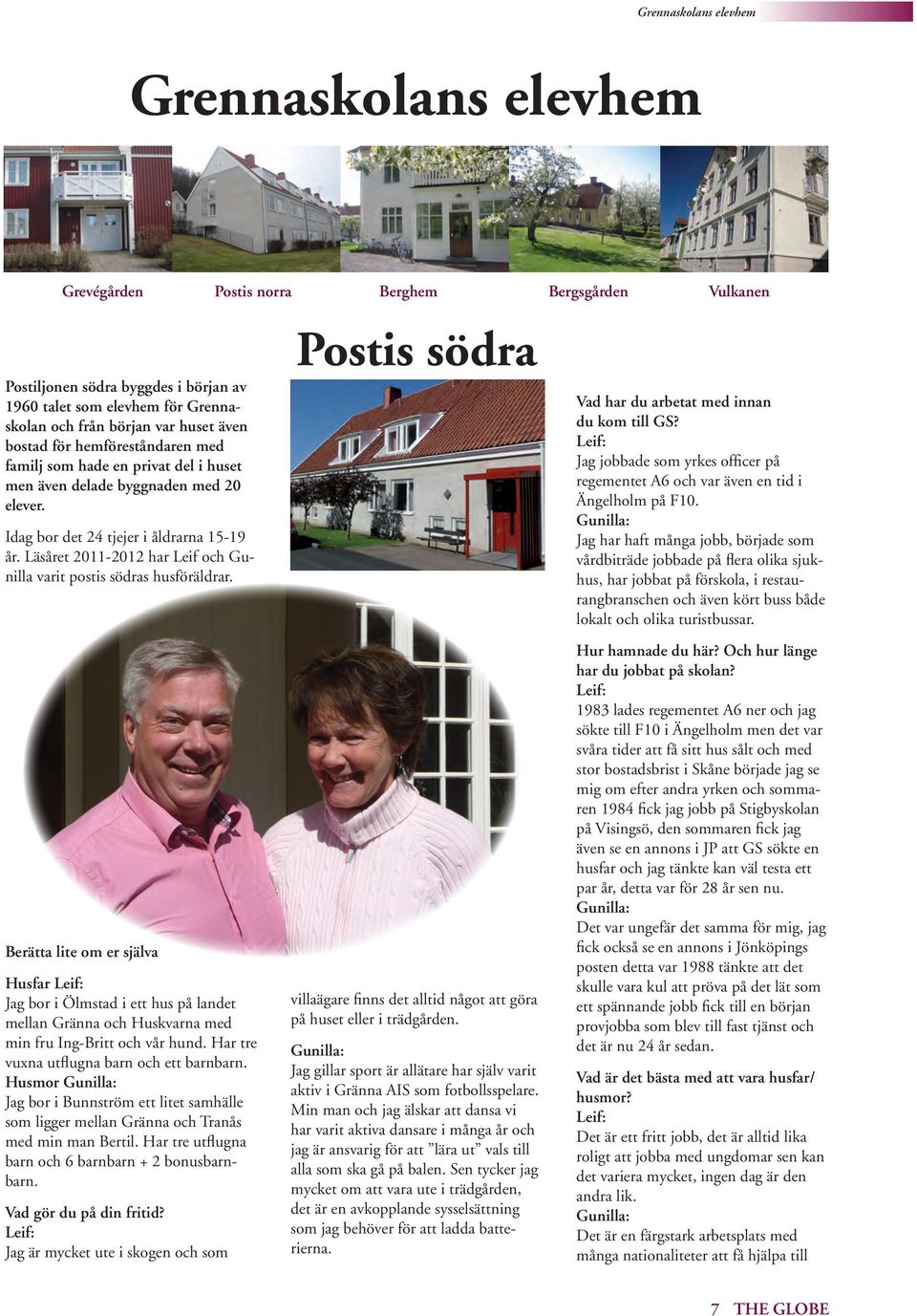 Läsåret 2011-2012 har Leif och Gunilla varit postis södras husföräldrar.