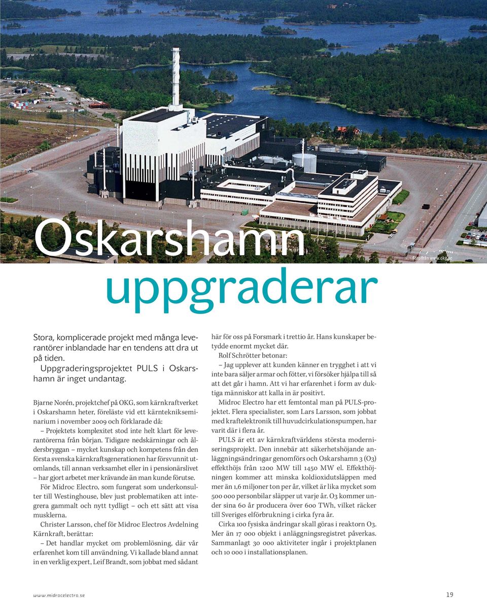 Bjarne Norén, projektchef på OKG, som kärnkraftverket i Oskarshamn heter, föreläste vid ett kärnteknikseminarium i november 2009 och förklarade då: Projektets komplexitet stod inte helt klart för