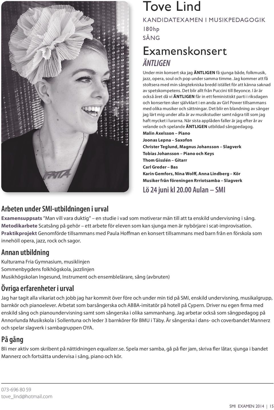 Praktikprojekt Genomförde tillsammans med Paula Hoffman en konsert tillsammans med barn från en förskola som innehöll opera, jazz, rock och sagor.