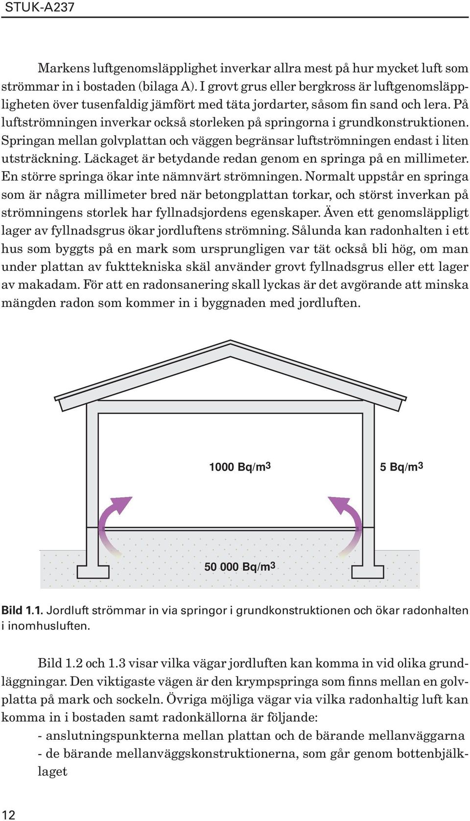 På luftströmningen inverkar också storleken på springorna i grundkonstruktionen. Springan mellan golvplattan och väggen begränsar luftströmningen endast i liten utsträckning.