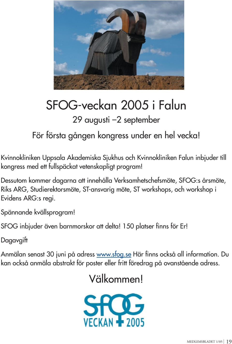 Dessutom kommer dagarna att innehålla Verksamhetschefsmöte, SFOG:s årsmöte, Riks ARG, Studierektorsmöte, ST-ansvarig möte, ST workshops, och workshop i Evidens ARG:s regi.