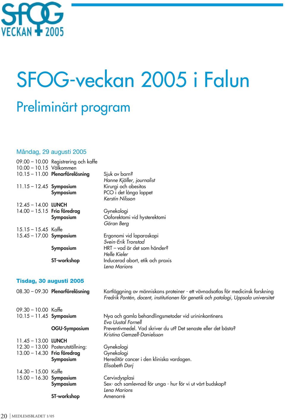 15 15.45 Kaffe 15.45 17.00 Symposium Ergonomi vid laparoskopi Svein-Erik Tronstad Symposium ST-workshop Tisdag, 30 augusti 2005 HRT vad är det som händer?