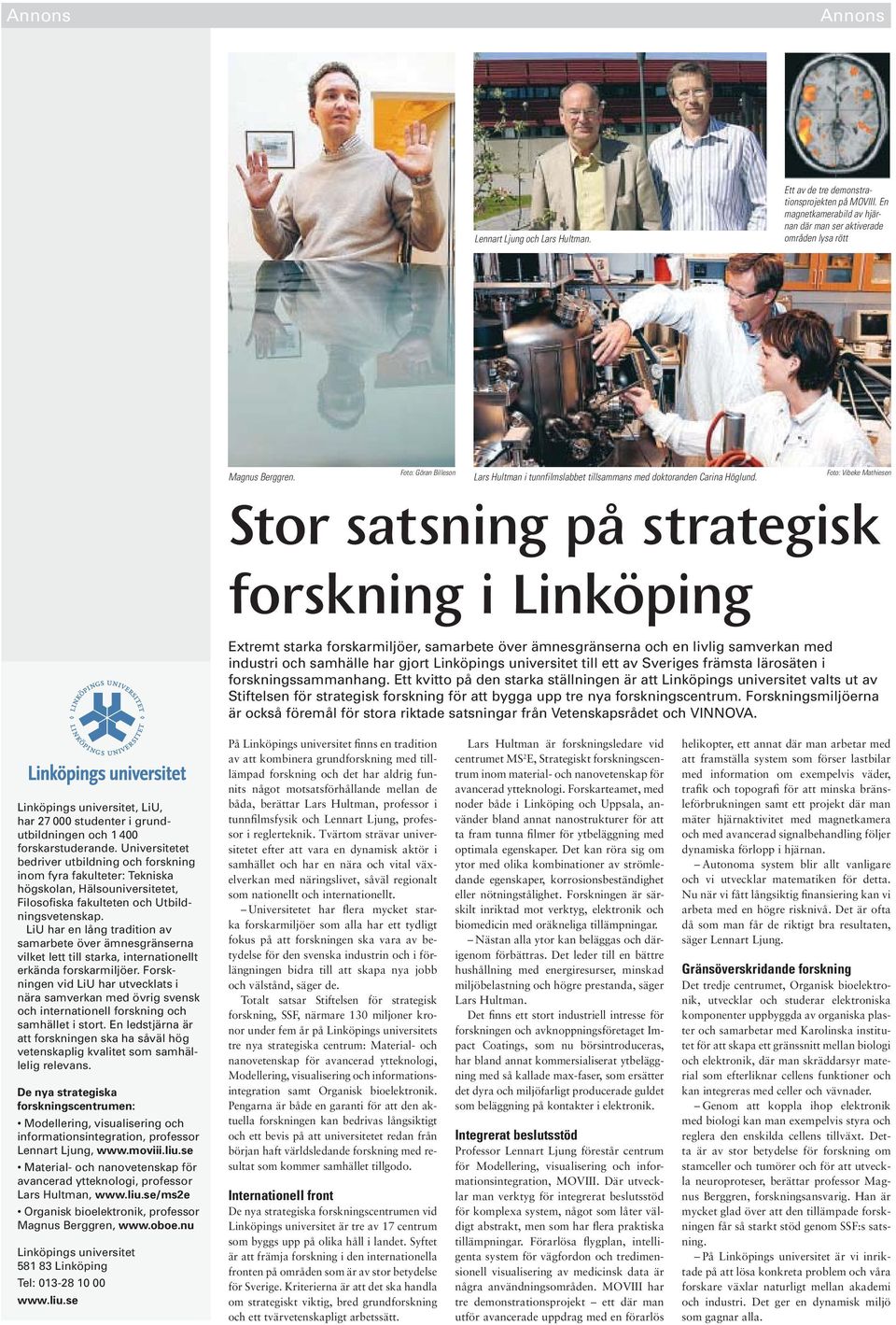 Foto: Vibeke Mathiesen Stor satsning på strategisk forskning i Linköping Extremt starka forskarmiljöer, samarbete över ämnesgränserna och en livlig samverkan med industri och samhälle har gjort