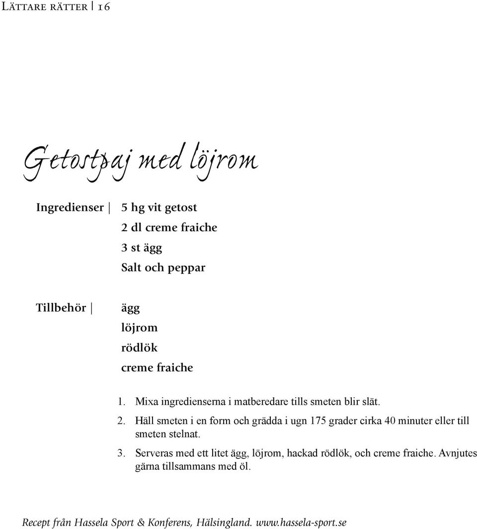 Häll smeten i en form och grädda i ugn 175 grader cirka 40 minuter eller till smeten stelnat. 3.