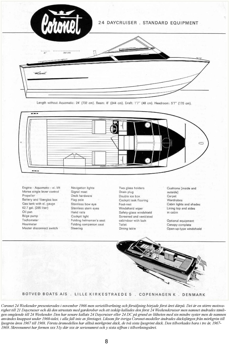 Den har senare kallats 24 Daycruiser eller 24 DC på grund av likheten med sin mindre syster men de namnen användes knappast under 1960-talet, i alla fall inte av företaget.