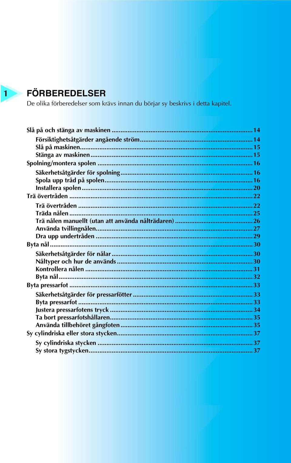 ..5 Trä nålen manuellt (utan att använda nålträdaren)...6 Använda tvillingnålen...7 Dra upp undertråden...9 Byta nål...0 Säkerhetsåtgärder för nålar...0 Nåltyper och hur de används.