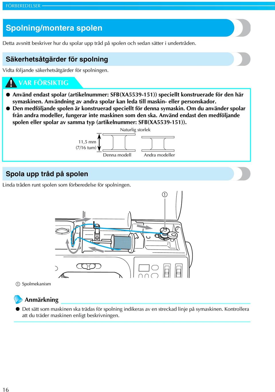 Användning av andra spolar kan leda till maskin- eller personskador. Den medföljande spolen är konstruerad speciellt för denna symaskin.