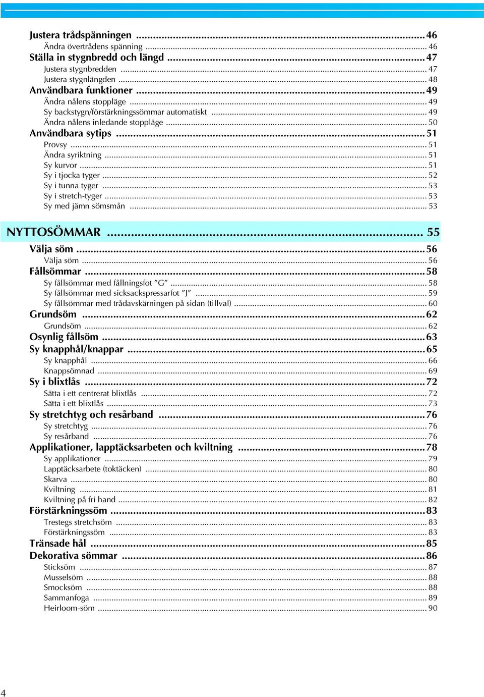 .. 5 Sy i tunna tyger... 5 Sy i stretch-tyger... 5 Sy med jämn sömsmån... 5 NYTTOSÖMMAR... 55 Välja söm...56 Välja söm... 56 Fållsömmar...58 Sy fållsömmar med fållningsfot G.