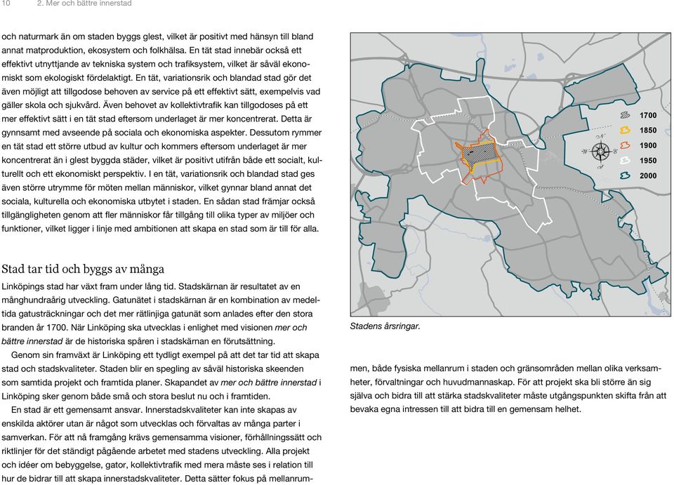 En tät, variationsrik och blandad stad gör det även möjligt att tillgodose behoven av service på ett effektivt sätt, exempelvis vad gäller skola och sjukvård.