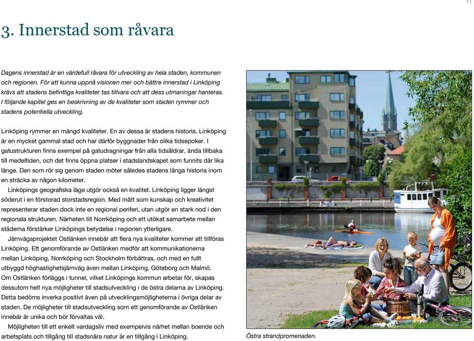 I följande kapitel ges en beskrivning av de kvaliteter som staden rymmer och stadens potentiella utveckling. Linköping rymmer en mängd kvaliteter. En av dessa är stadens historia.