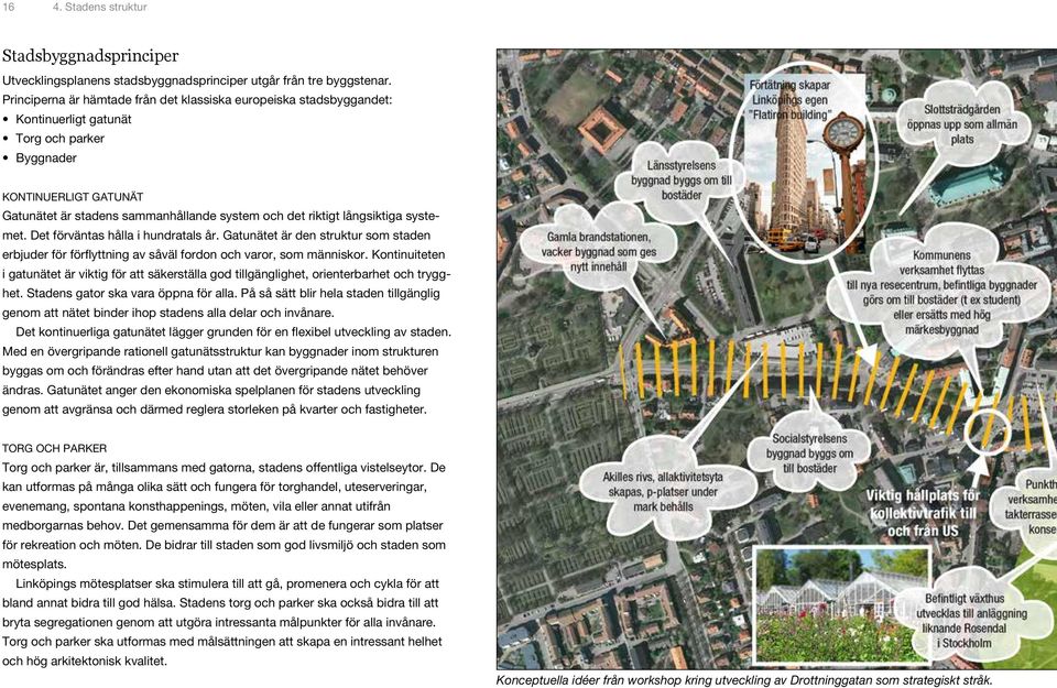 långsiktiga systemet. Det förväntas hålla i hundratals år. Gatunätet är den struktur som staden erbjuder för förflyttning av såväl fordon och varor, som människor.